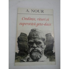 CREDINTE, RITURI  SI  SUPERSTITII GETO-DACE  -  A. NOUR